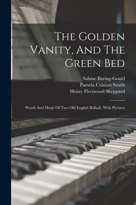 La vanità d'oro e il letto verde: parole e musica di due antiche ballate inglesi, con immagini - The Golden Vanity, And The Green Bed: Words And Music Of Two Old English Ballads, With Pictures