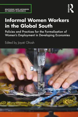 Lavoratrici informali nel Sud globale: Politiche e pratiche per la formalizzazione dell'occupazione femminile nelle economie in via di sviluppo - Informal Women Workers in the Global South: Policies and Practices for the Formalisation of Women's Employment in Developing Economies