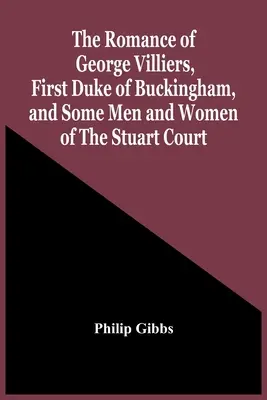 Il romanzo di George Villiers, primo duca di Buckingham, e di alcuni uomini e donne della corte degli Stuart - The Romance Of George Villiers, First Duke Of Buckingham, And Some Men And Women Of The Stuart Court