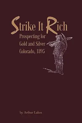Strike It Rich - Prospezione dell'oro e dell'argento - Colorado, 1895 - Strike It Rich - Prospecting for Gold and Silver - Colorado, 1895
