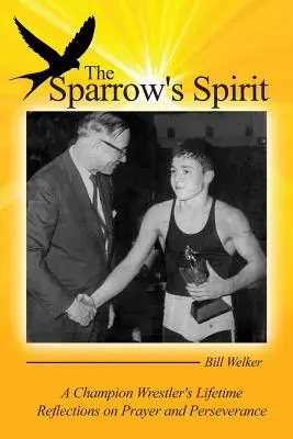 Lo spirito del passero: Riflessioni di una vita di un campione di wrestling su preghiera e perseveranza - The Sparrow's Spirit: A Champion Wrestler's Lifetime Reflections on Prayer and Perseverance
