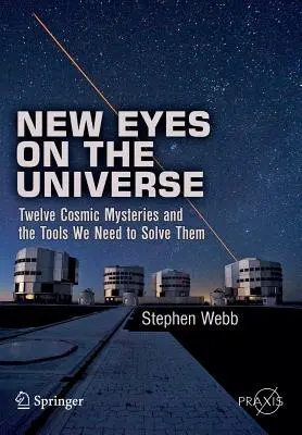 Nuovi occhi sull'universo: Dodici misteri cosmici e gli strumenti necessari per risolverli - New Eyes on the Universe: Twelve Cosmic Mysteries and the Tools We Need to Solve Them