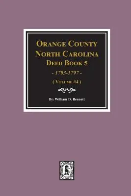 Libro degli atti della Contea di Orange, Carolina del Nord 5, 1793-1797, estratti di. (Volume #4) - Orange County, North Carolina Deed Book 5, 1793-1797, Abstracts of. (Volume #4)