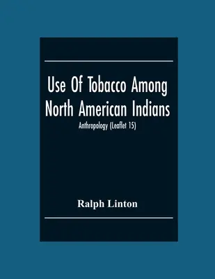 L'uso del tabacco tra gli indiani del Nord America; Antropologia (Opuscolo 15) - Use Of Tobacco Among North American Indians; Anthropology (Leaflet 15)
