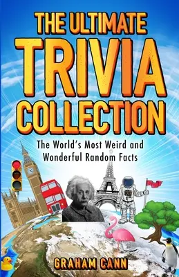 La collezione definitiva di curiosità: I fatti casuali più strani e meravigliosi del mondo - The Ultimate Trivia Collection: The World's Most Weird and Wonderful Random Facts
