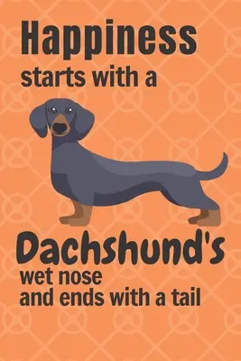 La felicità inizia con il naso bagnato di un Bassotto e finisce con la coda: Per i fan dei cani bassotto - Happiness starts with a Dachshund's wet nose and ends with a tail: For Dachshund Dog Fans