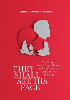 Vedranno il suo volto: La storia di Amy Oxley Wilkinson e della sua visionaria scuola per ciechi in Cina - They Shall See His Face: The Story of Amy Oxley Wilkinson and Her Visionary Blind School in China