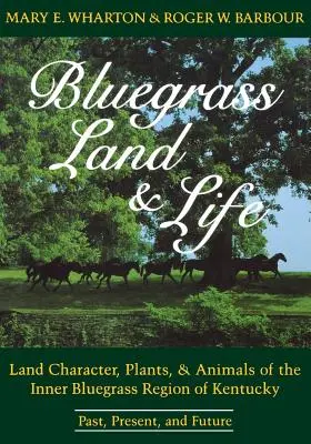 Terra e vita del Bluegrass: Caratteri del territorio, piante e animali della regione interna di Bluegrass del Kentucky: passato, presente e futuro - Bluegrass Land and Life: Land Character, Plants, and Animals of the Inner Bluegrass Region of Kentucky: Past, Present, and Future