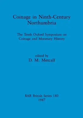 La monetazione nella Northumbria del IX secolo: il decimo simposio di Oxford sulla monetazione e la storia monetaria - Coinage in Ninth-century Northumbria: The Tenth Oxford Symposium on Coinage and Monetary History