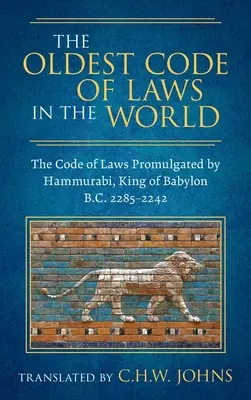 Il più antico codice di leggi del mondo [1926]: Il Codice delle leggi promulgato da Hammurabi, re di Babilonia a.C. 2285-2242 - The Oldest Code of Laws in the World [1926]: The Code of Laws Promulgated by Hammurabi, King of Babylon B.C. 2285-2242