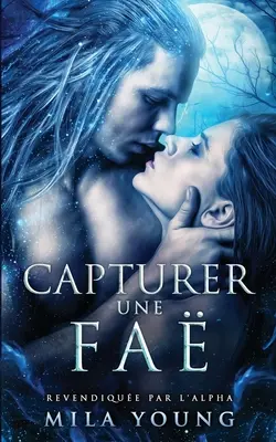 Capturer une Fa: Un romanzo paranormale - Capturer une Fa: Une Romance Paranormale