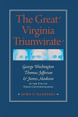 Il grande triumvirato della Virginia: George Washington, Thomas Jefferson e James Madison agli occhi dei loro contemporanei - The Great Virginia Triumvirate: George Washington, Thomas Jefferson, & James Madison in the Eyes of Their Contemporaries