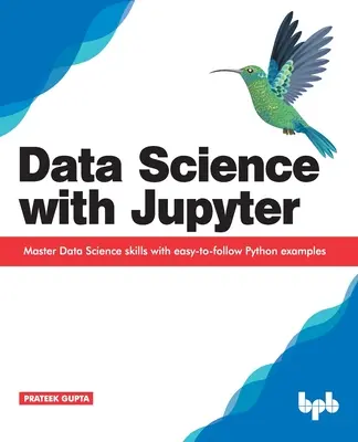 Scienza dei dati con Jupyter: Padroneggiare le competenze di Data Science con esempi Python facili da seguire - Data Science with Jupyter: Master Data Science skills with easy-to-follow Python examples
