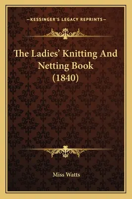 Il libro delle signore che lavorano a maglia e a rete (1840) - The Ladies' Knitting And Netting Book (1840)