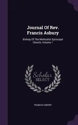 Diario del Rev. Francis Asbury: Vescovo della Chiesa Episcopale Metodista, Volume 1 - Journal Of Rev. Francis Asbury: Bishop Of The Methodist Episcopal Church, Volume 1