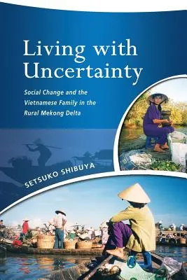 Vivere con l'incertezza: Il cambiamento sociale e la famiglia vietnamita nel Delta del Mekong rurale - Living with Uncertainty: Social Change and the Vietnamese Family in the Rural Mekong Delta