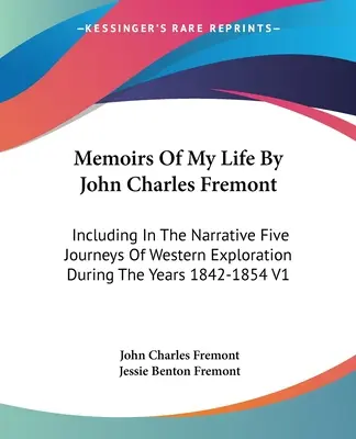 Memorie della mia vita di John Charles Fremont: Includendo nella narrazione cinque viaggi di esplorazione occidentale durante gli anni 1842-1854 V1 - Memoirs Of My Life By John Charles Fremont: Including In The Narrative Five Journeys Of Western Exploration During The Years 1842-1854 V1