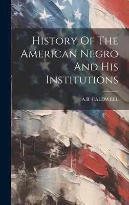 Storia del negro americano e delle sue istituzioni - History Of The American Negro And His Institutions