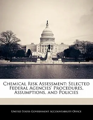 Valutazione del rischio chimico: Procedure, ipotesi e politiche di agenzie federali selezionate - Chemical Risk Assessment: Selected Federal Agencies' Procedures, Assumptions, and Policies