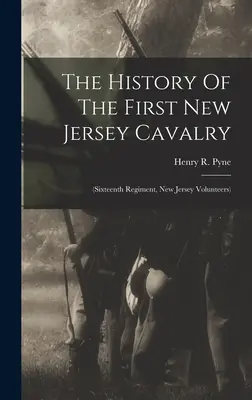 La storia del primo cavalleria del New Jersey: (sedicesimo reggimento, volontari del New Jersey) - The History Of The First New Jersey Cavalry: (sixteenth Regiment, New Jersey Volunteers)