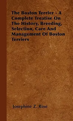 Il Boston Terrier - Un trattato completo sulla storia, l'allevamento, la selezione, la cura e la gestione dei Boston Terrier - The Boston Terrier - A Complete Treatise On The History, Breeding, Selection, Care And Management Of Boston Terriers