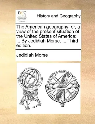 La geografia americana, ovvero una visione della situazione attuale degli Stati Uniti d'America: ... di Jedidiah Morse. ... Terza edizione. - The American geography; or, a view of the present situation of the United States of America: ... By Jedidiah Morse. ... Third edition.