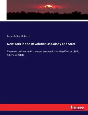 New York nella Rivoluzione come colonia e Stato: Questi documenti sono stati scoperti, ordinati e classificati nel 1895, 1897 e 1898. - New York in the Revolution as Colony and State: These records were discovered, arranged, and classified in 1895, 1897 and 1898