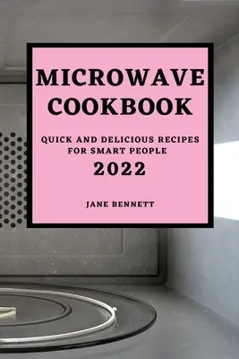Ricettario per microonde 2022: Ricette veloci e deliziose per persone intelligenti - Microwave Cookbook 2022: Quick and Delicious Recipes for Smart People
