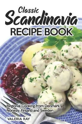 Ricettario della Scandinavia classica: Cucina regionale di Danimarca, Norvegia, Finlandia e Svezia - Classic Scandinavia Recipe Book: Regional Cooking from Denmark, Norway, Finland and Sweden