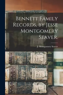 Documenti della famiglia Bennett, di Jesse Montgomery Seaver. - Bennett Family Records, by Jesse Montgomery Seaver.