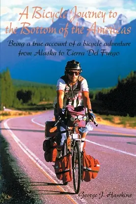 Viaggio in bicicletta in fondo alle Americhe: Il vero resoconto di un'avventura in bicicletta dall'Alaska alla Terra del Fuoco - A Bicycle Journey to the Bottom of the Americas: Being a True Account of a Bicycle Adventure from Alaska to Tierra del Fuego
