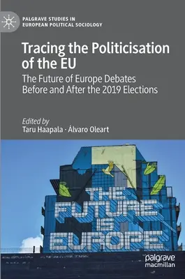 Tracciare la politicizzazione dell'Unione europea: I dibattiti sul futuro dell'Europa prima e dopo le elezioni del 2019 - Tracing the Politicisation of the Eu: The Future of Europe Debates Before and After the 2019 Elections