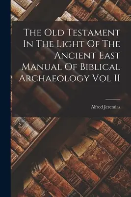 L'Antico Testamento alla luce dell'antico Oriente Manuale di archeologia biblica Vol. II - The Old Testament In The Light Of The Ancient East Manual Of Biblical Archaeology Vol II