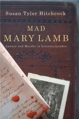 Mad Mary Lamb: Pazzia e omicidio nella Londra letteraria - Mad Mary Lamb: Lunacy and Murder in Literary London