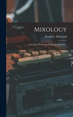 Mixology; l'arte di preparare tutti i tipi di bevande ... - Mixology; the Art of Preparing All Kinds of Drinks ..