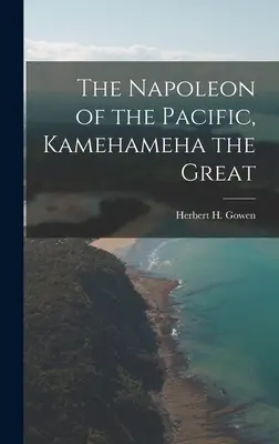 Il Napoleone del Pacifico, [risorsa elettronica] Kamehameha il Grande (Gowen Herbert H. (Herbert Henry) 18) - The Napoleon of the Pacific, [electronic Resource] Kamehameha the Great (Gowen Herbert H. (Herbert Henry) 18)