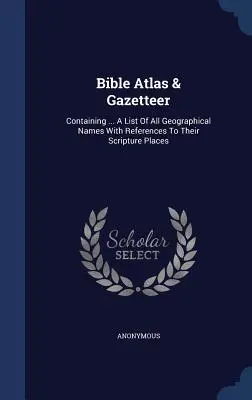 Atlante e gazzetta della Bibbia: Contiene ... Un elenco di tutti i nomi geografici con riferimenti ai loro luoghi scritturali - Bible Atlas & Gazetteer: Containing ... A List Of All Geographical Names With References To Their Scripture Places