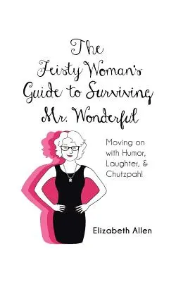 La guida della donna esuberante per sopravvivere a Mr. Wonderful: Andare avanti con umorismo, risate e coraggio! - The Feisty Woman's Guide to Surviving Mr. Wonderful: Moving on with Humor, Laughter, and Chutzpah!