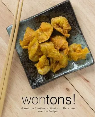 Wontons! Un ricettario di wonton pieno di deliziose ricette di wonton (2a edizione) - Wontons!: A Wonton Cookbook Filled with Delicious Wonton Recipes (2nd Edition)