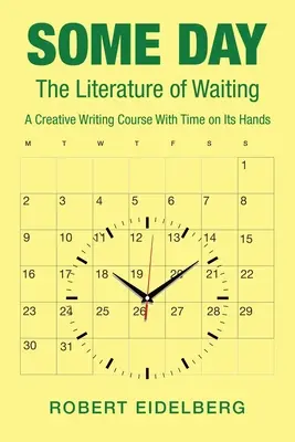 Un giorno: La letteratura dell'attesa: un corso di scrittura creativa con il tempo a disposizione - Some Day: The Literature of Waiting a Creative Writing Course with Time on Its Hands
