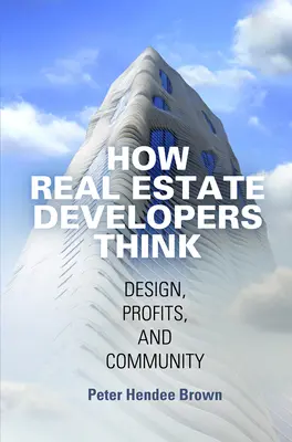 Come pensano gli immobiliaristi: Design, profitti e comunità - How Real Estate Developers Think: Design, Profits, and Community