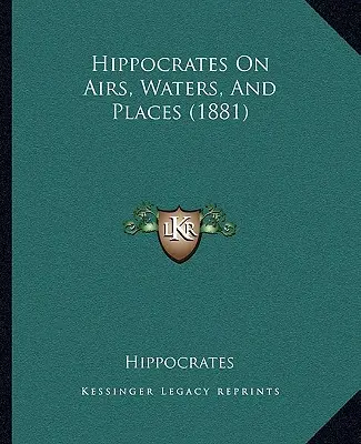 Ippocrate sulle arie, le acque e i luoghi (1881) - Hippocrates On Airs, Waters, And Places (1881)