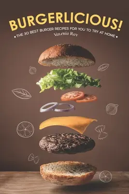 Burgerlicious! Le 30 migliori ricette di hamburger da provare a casa - Burgerlicious!: The 30 Best Burger Recipes for You to Try at Home
