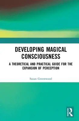 Sviluppare la coscienza magica: Guida teorica e pratica per l'espansione della percezione - Developing Magical Consciousness: A Theoretical and Practical Guide for the Expansion of Perception