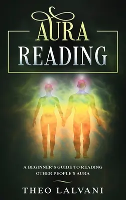 Lettura dell'aura: Guida per principianti alla lettura dell'aura di altre persone - Aura Reading: A Beginner's Guide to Reading Other People's Aura