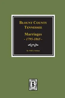 Matrimoni della contea di Blount, Tennessee, 1795-1865. - Blount County, Tennessee Marriages, 1795-1865.