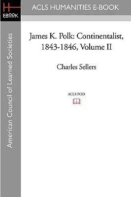 James K. Polk: Continentalista, 1843-1846 Volume II - James K. Polk: Continentalist, 1843-1846 Volume II