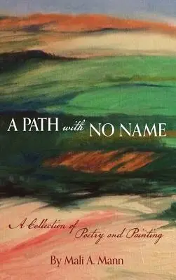 Un sentiero senza nome: una raccolta di poesia e pittura - A Path with No Name: a collection of poetry and painting