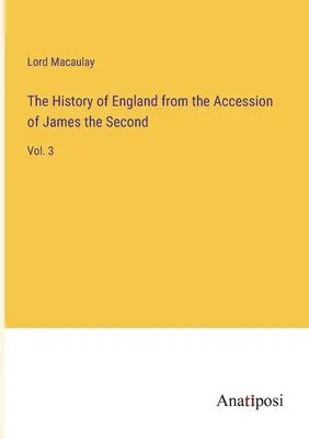 Storia dell'Inghilterra dall'adesione di Giacomo II: Vol. 3 - The History of England from the Accession of James the Second: Vol. 3