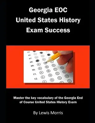 Successo dell'esame Georgia EOC United States History: Padroneggia il vocabolario chiave dell'esame di fine corso di storia degli Stati Uniti della Georgia. - Georgia EOC United States History Exam Success: Master the key vocabulary of the Georgia End of Course United States History Exam